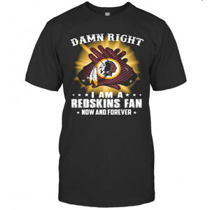 Damn Right I Am A Washington Redskins Fan Now And Forever Stars T-Shirt